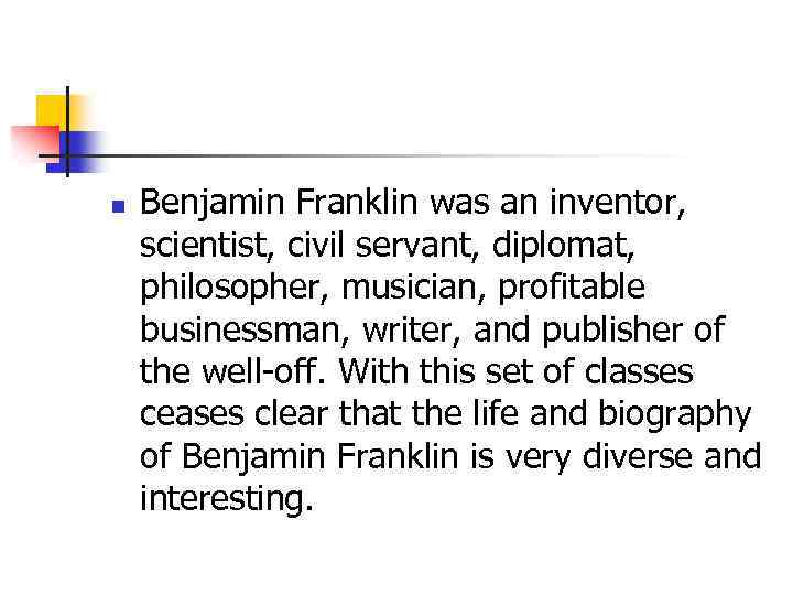 n Benjamin Franklin was an inventor, scientist, civil servant, diplomat, philosopher, musician, profitable businessman,