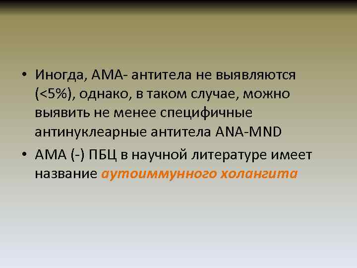  • Иногда, АМА- антитела не выявляются (<5%), однако, в таком случае, можно выявить