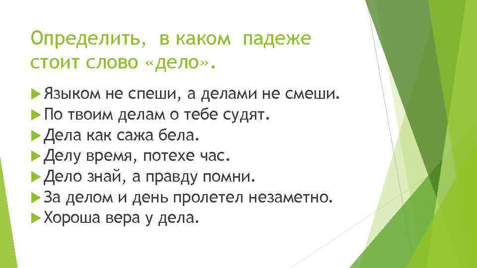 Определить, в каком падеже стоит слово «дело» . Языком не спеши, а делами не