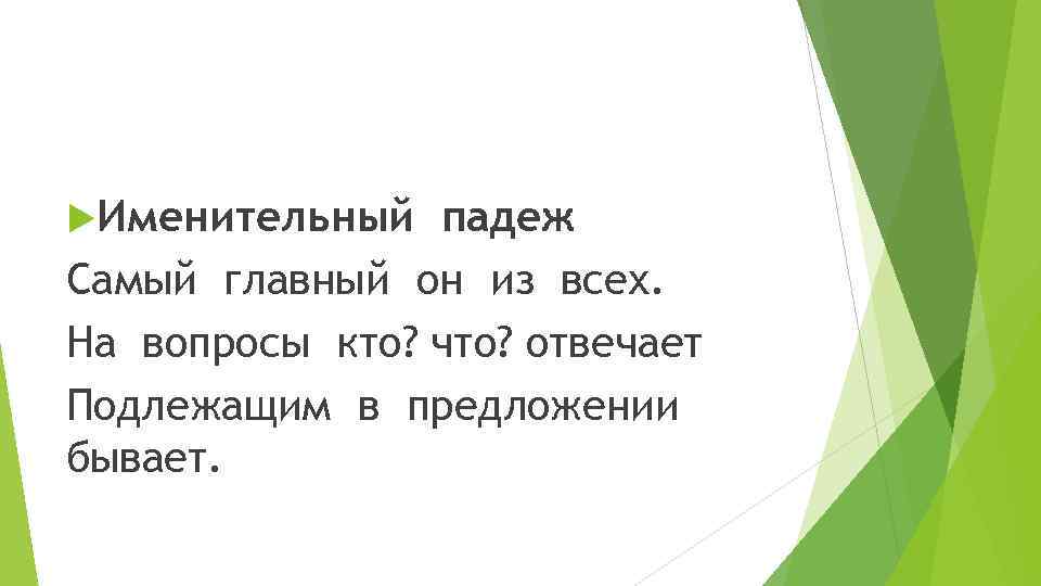  Именительный падеж Самый главный он из всех. На вопросы кто? что? отвечает Подлежащим