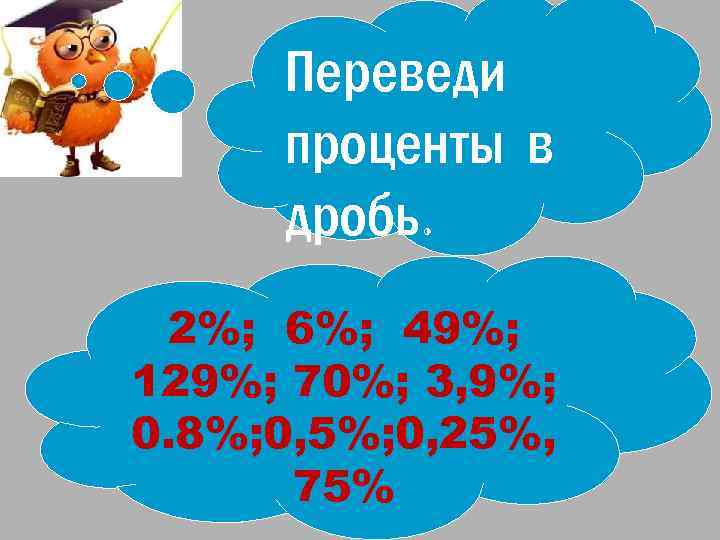 Переведи проценты в дробь. 2%; 6%; 49%; 129%; 70%; 3, 9%; 0. 8%; 0,