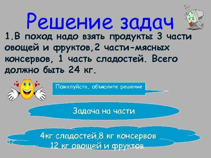 Решение задач 1. В поход надо взять продукты 3 части овощей и фруктов, 2