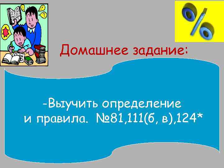 Домашнее задание: -Выучить определение и правила. № 81, 111(б, в), 124* 