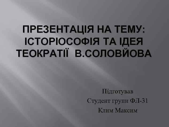 ПРЕЗЕНТАЦІЯ НА ТЕМУ: ІСТОРІОСОФІЯ ТА ІДЕЯ ТЕОКРАТІЇ В. СОЛОВЙОВА Підготував Студент групи ФЛ-31 Клим