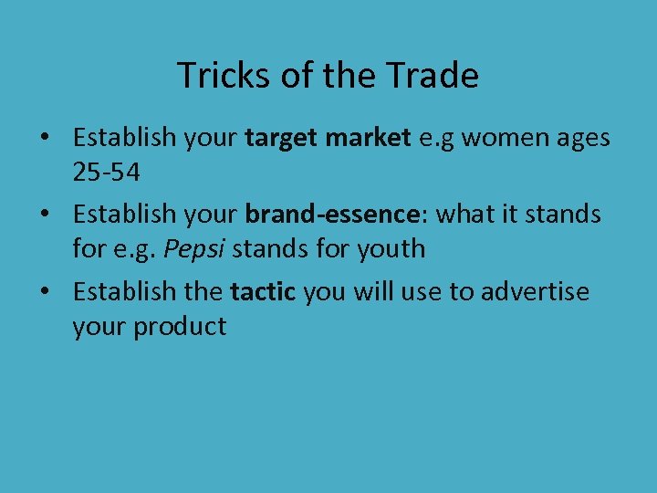 Tricks of the Trade • Establish your target market e. g women ages 25