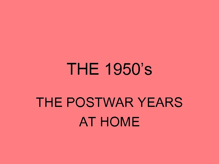 THE 1950’s THE POSTWAR YEARS AT HOME 