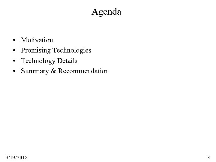 Agenda • • Motivation Promising Technologies Technology Details Summary & Recommendation 3/19/2018 3 