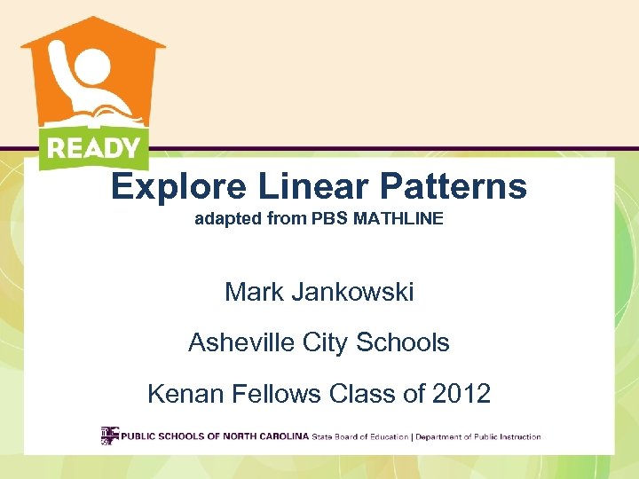 Explore Linear Patterns adapted from PBS MATHLINE Mark Jankowski Asheville City Schools Kenan Fellows