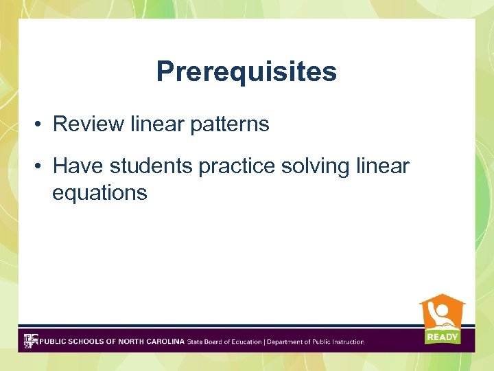 Prerequisites • Review linear patterns • Have students practice solving linear equations 