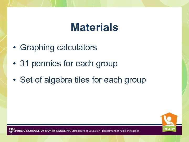 Materials • Graphing calculators • 31 pennies for each group • Set of algebra
