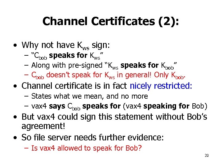 Channel Certificates (2): • Why not have Kws sign: – “Cbob speaks for Kws”