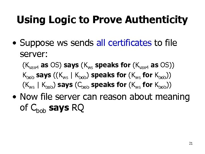 Using Logic to Prove Authenticity • Suppose ws sends all certificates to file server: