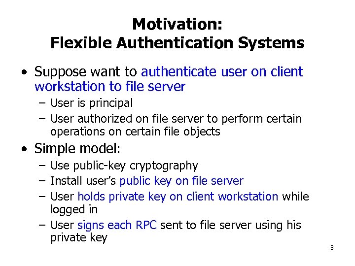 Motivation: Flexible Authentication Systems • Suppose want to authenticate user on client workstation to