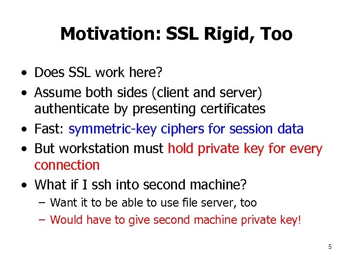 Motivation: SSL Rigid, Too • Does SSL work here? • Assume both sides (client