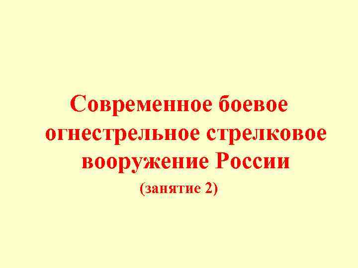 Современное боевое огнестрельное стрелковое вооружение России (занятие 2) 