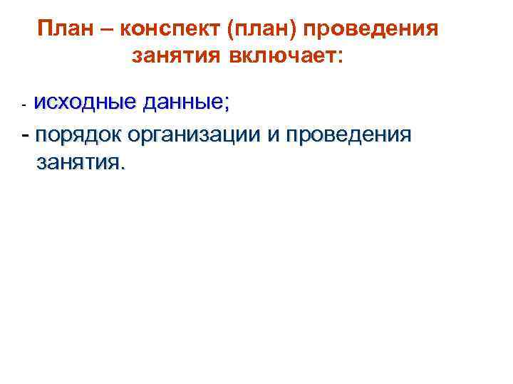 План – конспект (план) проведения занятия включает: исходные данные; - порядок организации и проведения