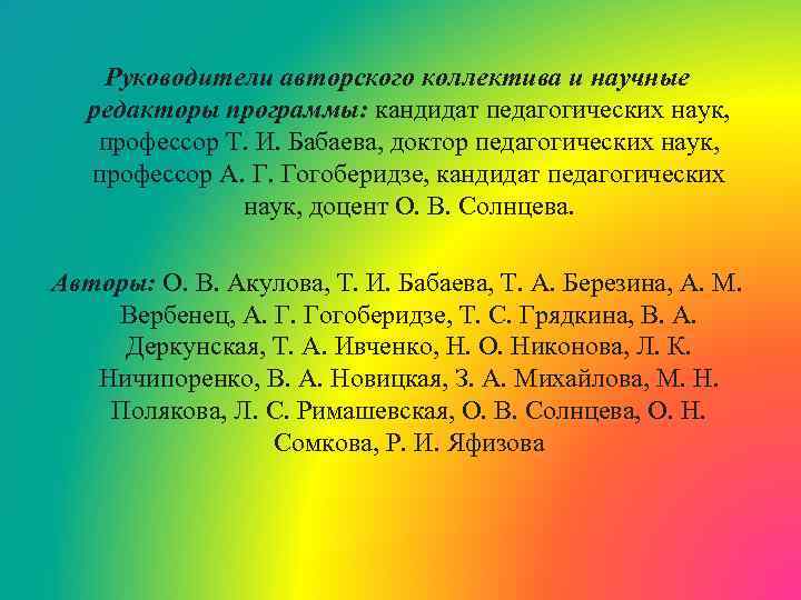 Руководители авторского коллектива и научные редакторы программы: кандидат педагогических наук, профессор Т. И. Бабаева,