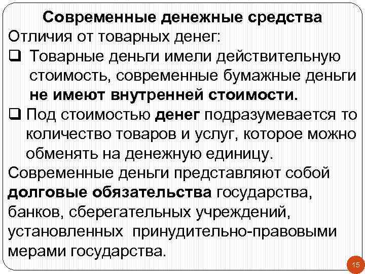 Современные денежные средства Отличия от товарных денег: q Товарные деньги имели действительную стоимость, современные