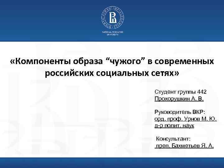  «Компоненты образа “чужого” в современных российских социальных сетях» Студент группы 442 Прохорушкин А.