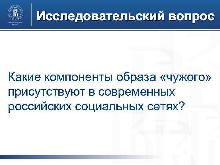 Исследовательский вопрос Какие компоненты образа «чужого» присутствуют в современных российских социальных сетях? 