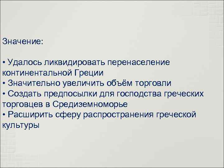 Значение: • Удалось ликвидировать перенаселение континентальной Греции • Значительно увеличить объём торговли • Создать