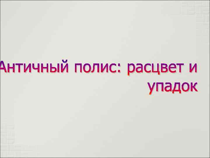 Античный полис: расцвет и упадок 