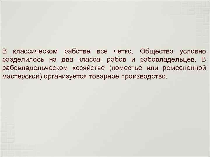 В классическом рабстве все четко. Общество условно разделилось на два класса: рабов и рабовладельцев.