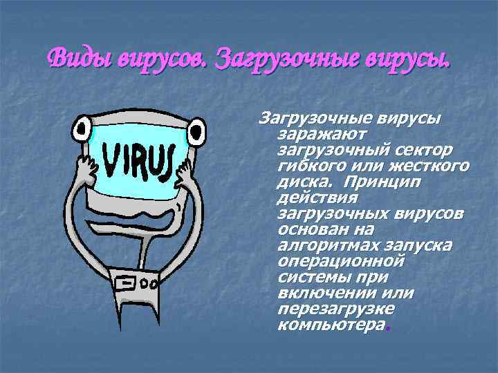 Виды вирусов. Загрузочные вирусы заражают загрузочный сектор гибкого или жесткого диска. Принцип действия загрузочных