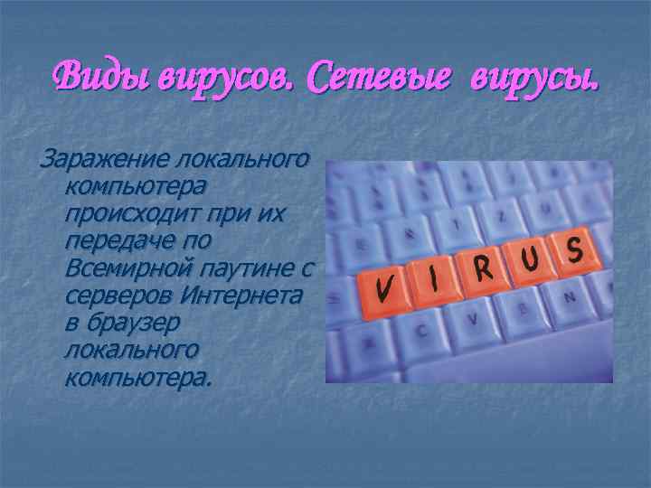 Виды вирусов. Сетевые вирусы. Заражение локального компьютера происходит при их передаче по Всемирной паутине