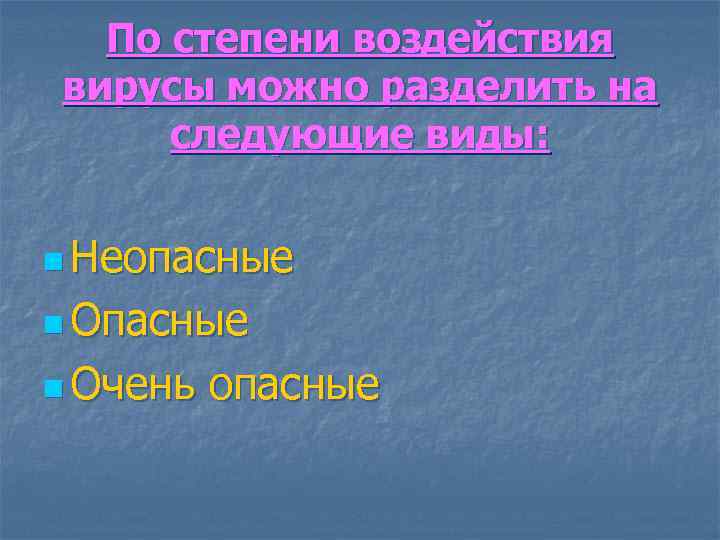 По степени воздействия вирусы можно разделить на следующие виды: n Неопасные n Очень опасные