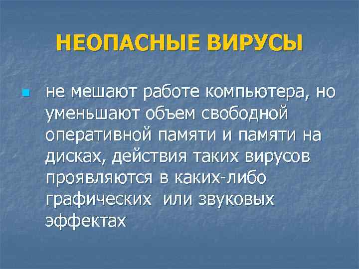 НЕОПАСНЫЕ ВИРУСЫ n не мешают работе компьютера, но уменьшают объем свободной оперативной памяти и