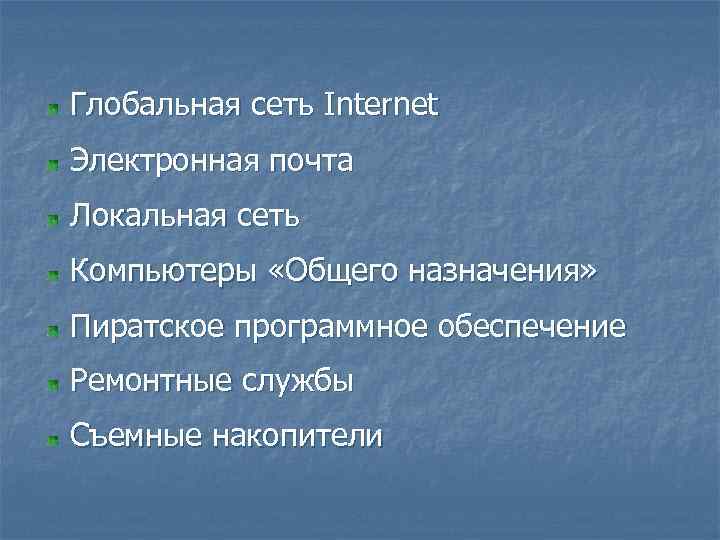 Глобальная сеть Internet Электронная почта Локальная сеть Компьютеры «Общего назначения» Пиратское программное обеспечение Ремонтные