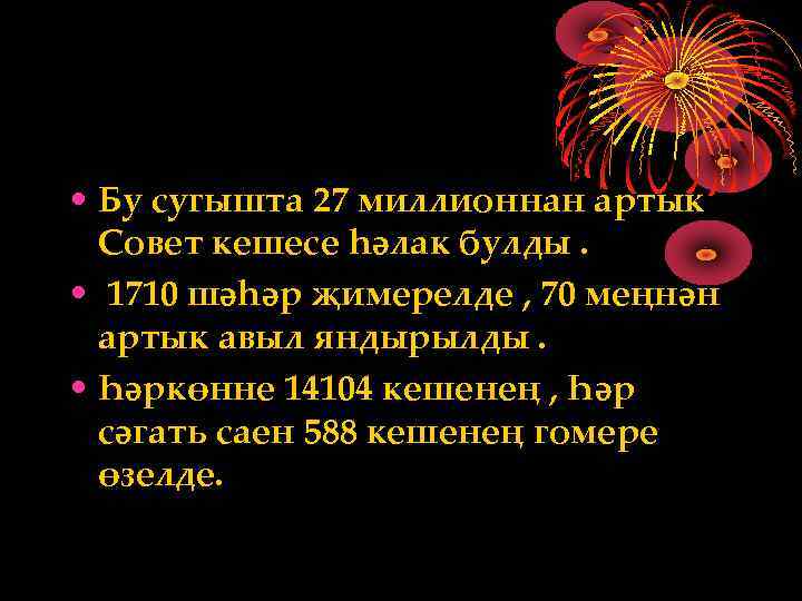  • Бу сугышта 27 миллионнан артык Совет кешесе һәлак булды. • 1710 шәһәр