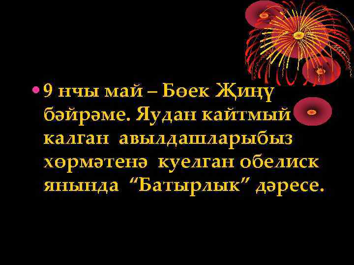  • 9 нчы май – Бөек Җиңү бәйрәме. Яудан кайтмый калган авылдашларыбыз хөрмәтенә