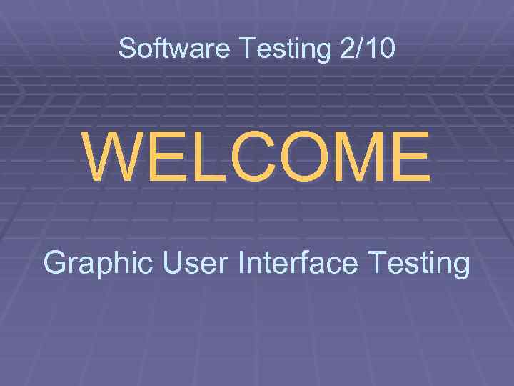 Software Testing 2/10 WELCOME Graphic User Interface Testing 