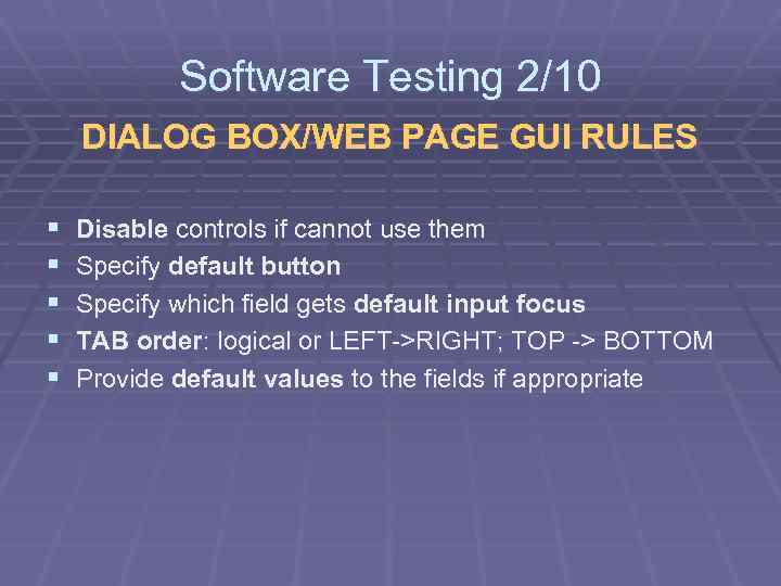 Software Testing 2/10 DIALOG BOX/WEB PAGE GUI RULES § § § Disable controls if