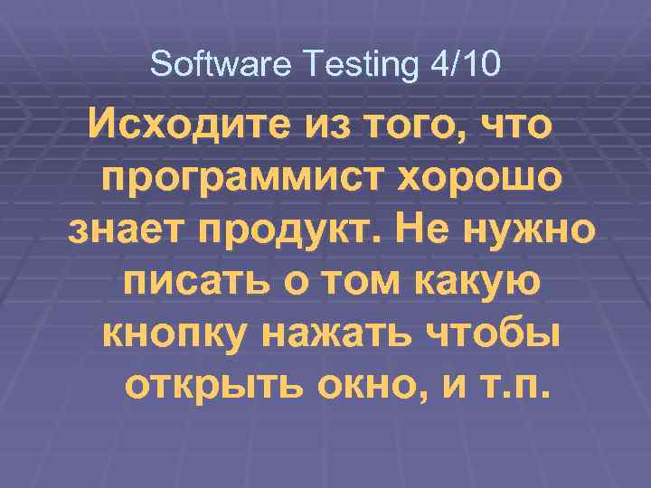 Software Testing 4/10 Исходите из того, что программист хорошо знает продукт. Не нужно писать