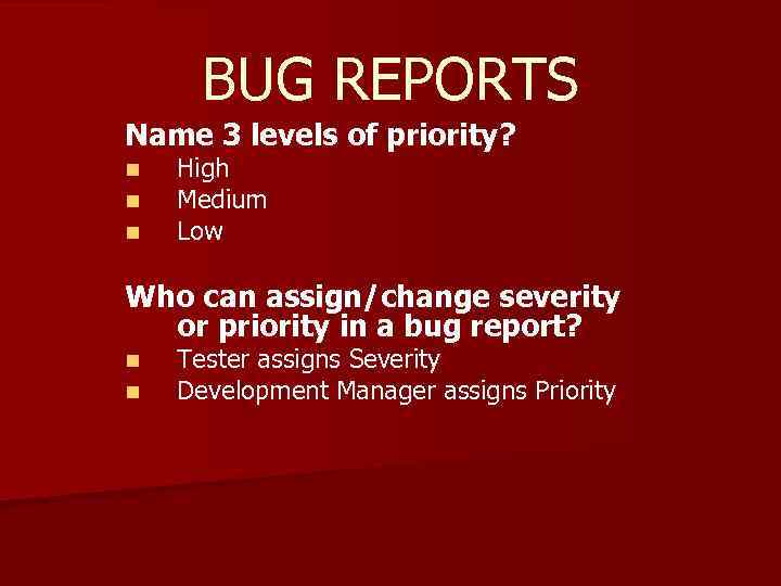 BUG REPORTS Name 3 levels of priority? n n n High Medium Low Who