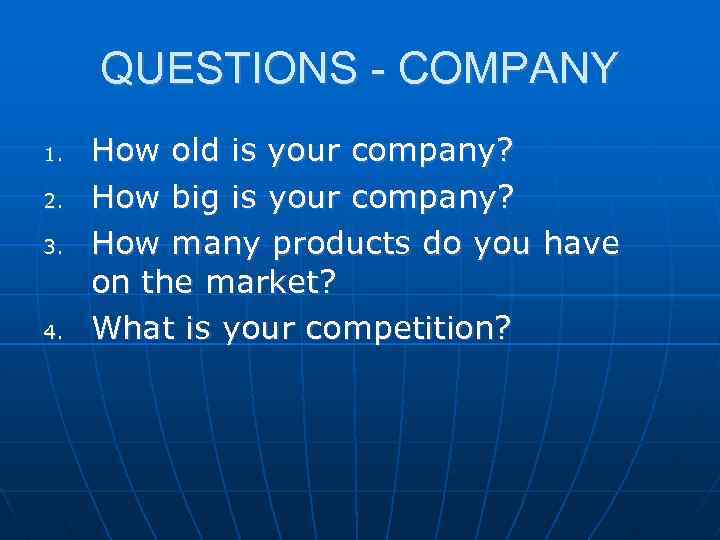 QUESTIONS - COMPANY 1. 2. 3. 4. How old is your company? How big