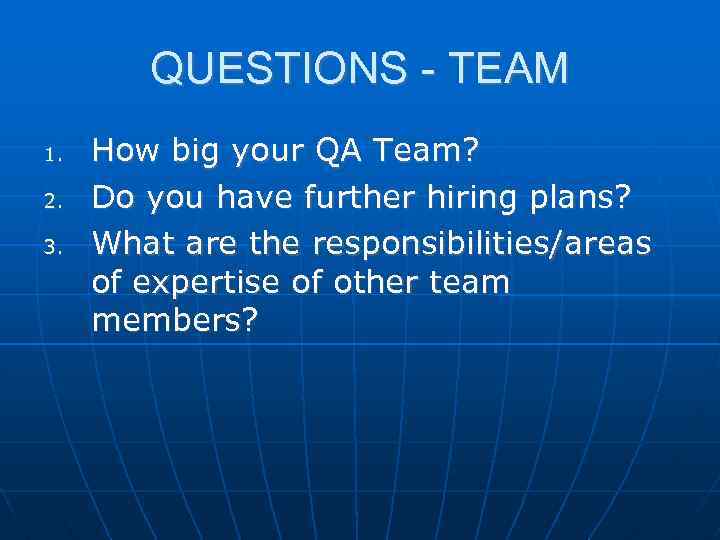 QUESTIONS - TEAM 1. 2. 3. How big your QA Team? Do you have