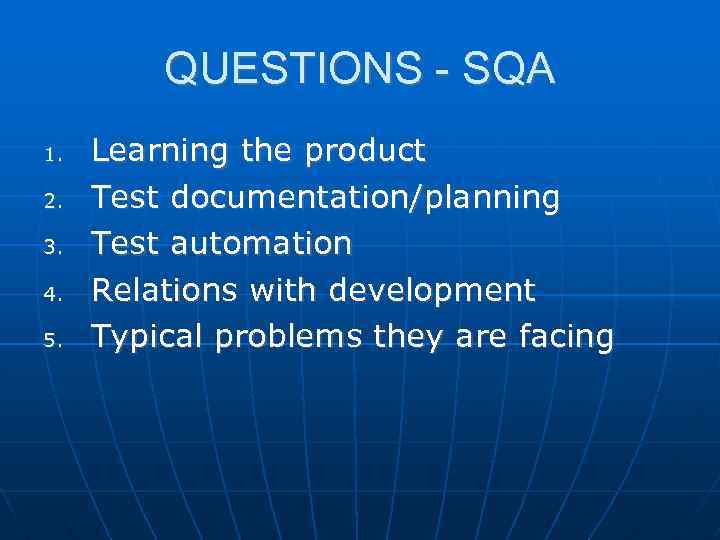 QUESTIONS - SQA 1. 2. 3. 4. 5. Learning the product Test documentation/planning Test
