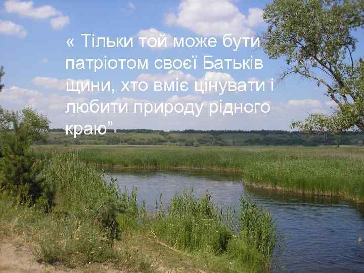  « Тільки той може бути патріотом своєї Батьків щини, хто вміє цінувати і