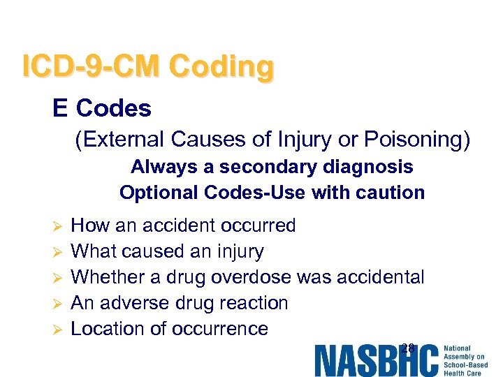 ICD-9 -CM Coding E Codes (External Causes of Injury or Poisoning) Always a secondary