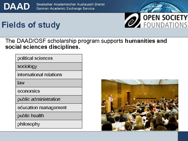 Fields of study The DAAD/OSF scholarship program supports humanities and social sciences disciplines. political