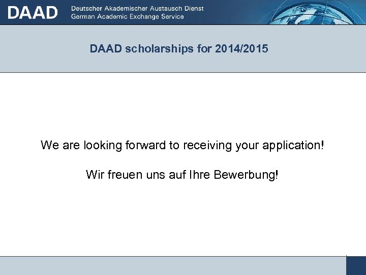 DAAD scholarships for 2014/2015 We are looking forward to receiving your application! Wir freuen