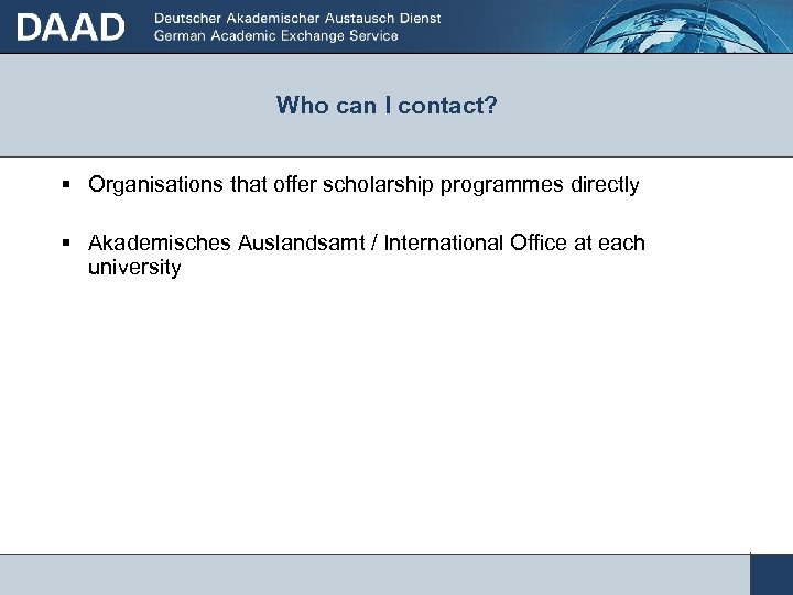 Who can I contact? Organisations that offer scholarship programmes directly Akademisches Auslandsamt / International