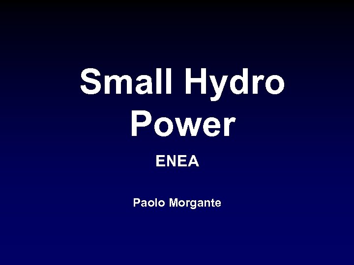 Small Hydro Power ENEA Paolo Morgante 