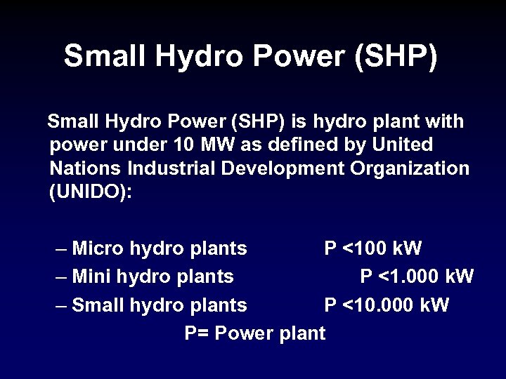 Small Hydro Power (SHP) is hydro plant with power under 10 MW as defined