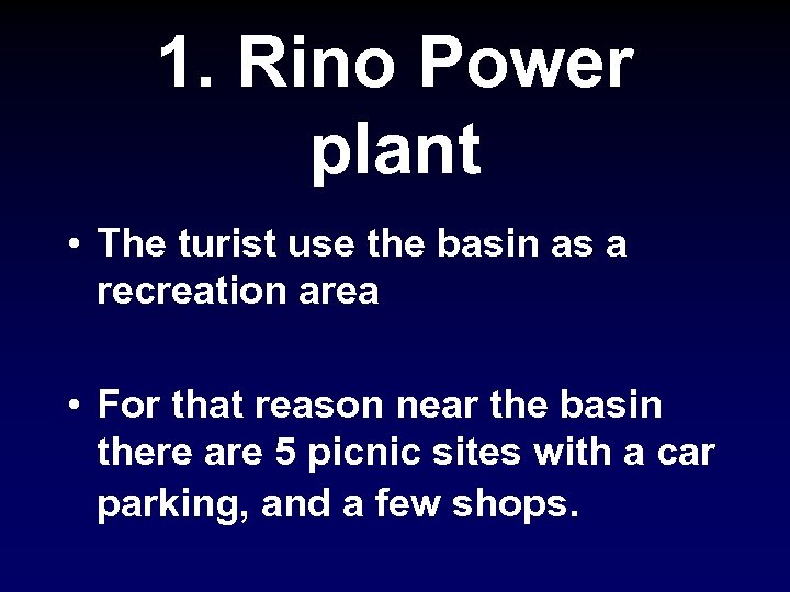 1. Rino Power plant • The turist use the basin as a recreation area