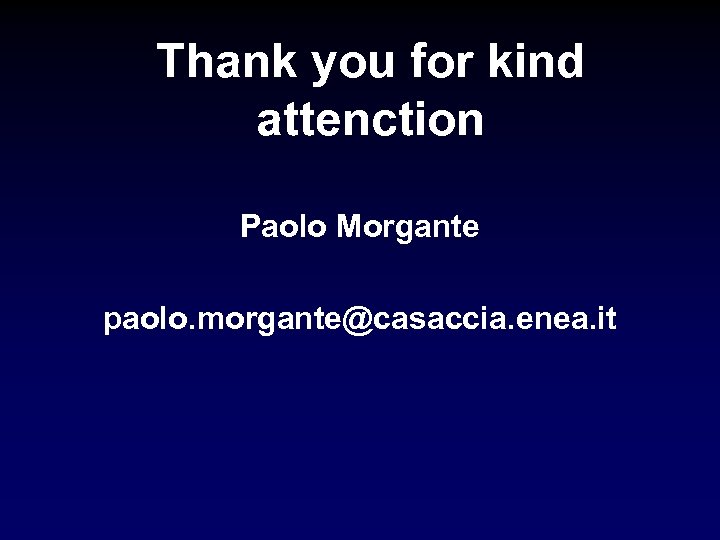 Thank you for kind attenction Paolo Morgante paolo. morgante@casaccia. enea. it 